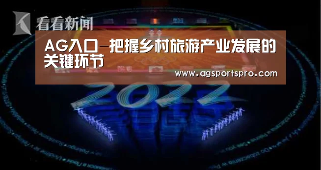 AG入口-把握乡村旅游产业发展的关键环节(图3) AG电子